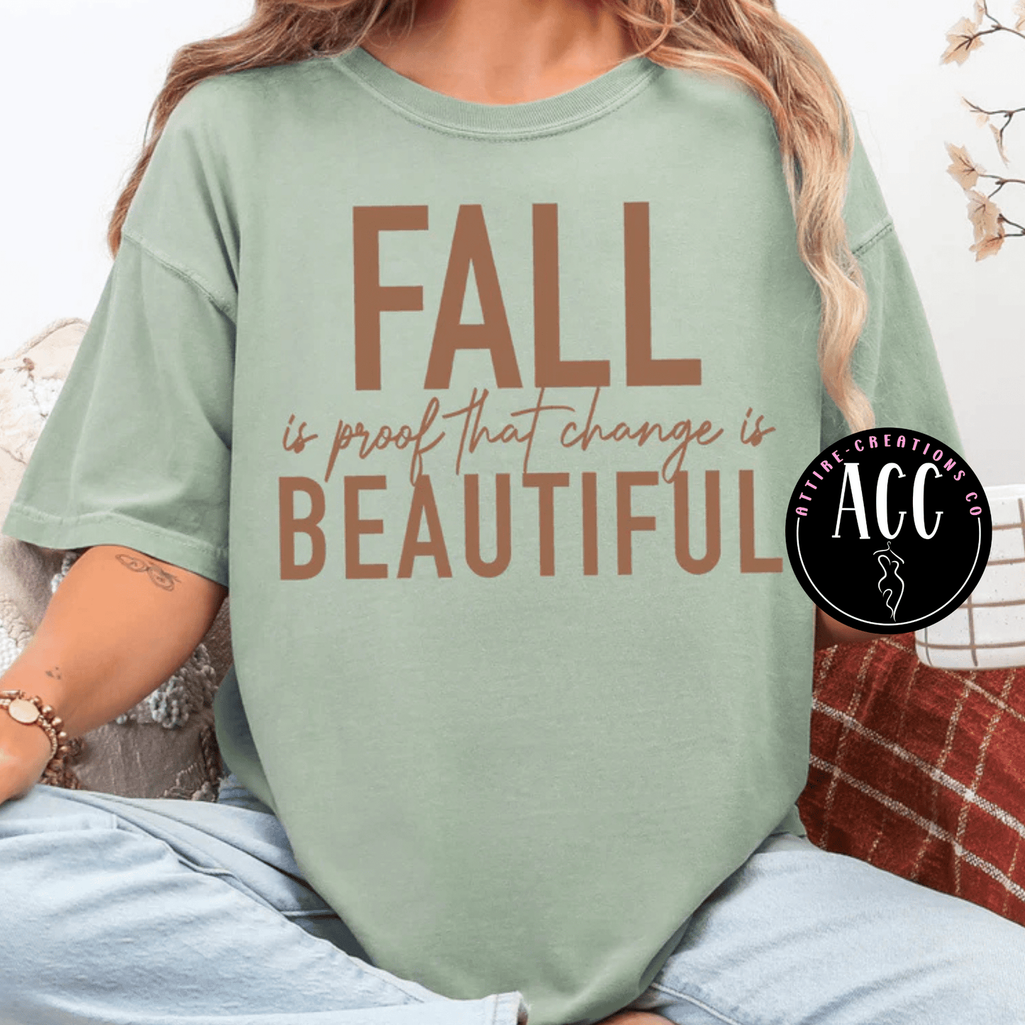 Fall is proof - Change is BEAUTIFUL - Attire - Creations Co