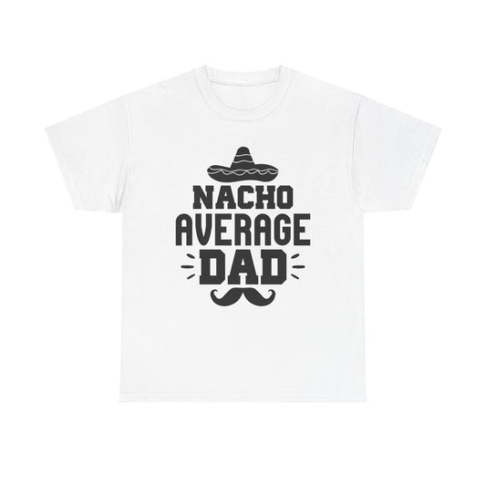 Nacho Average Dad Tee, Fun Dad Shirt, Father's Day Gift, Family Reunion Apparel, Unisex Cotton T-Shirt