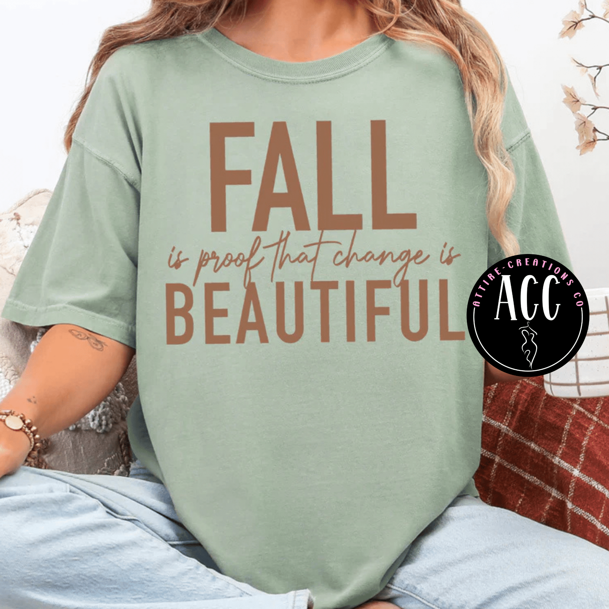 Fall is proof - Change is BEAUTIFUL - Attire - Creations Co